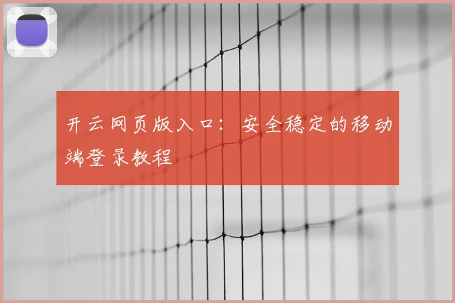 开云网页版入口：安全稳定的移动端登录教程