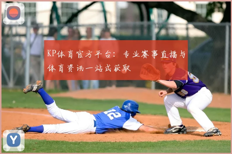 KP体育官方平台：专业赛事直播与体育资讯一站式获取