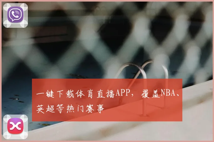 一键下载体育直播APP，覆盖NBA、英超等热门赛事