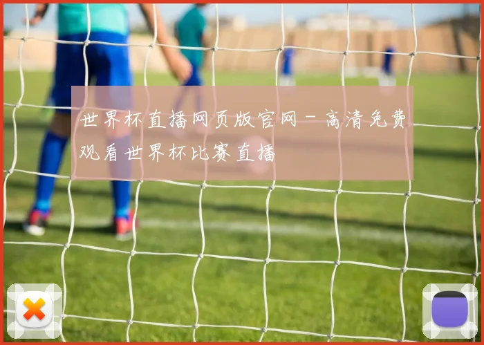 世界杯直播网页版官网 - 高清免费观看世界杯比赛直播