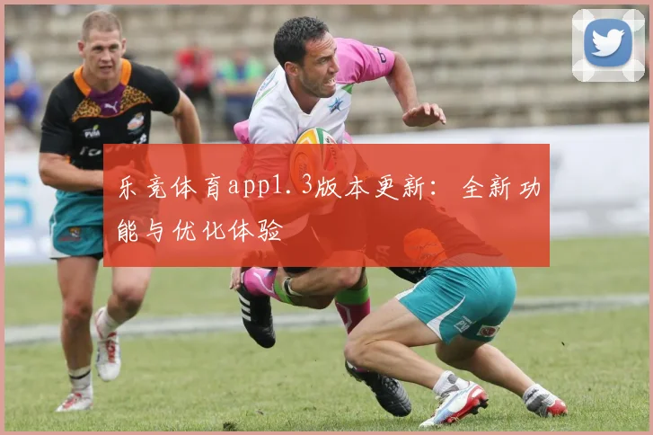 乐竞体育app1.3版本更新：全新功能与优化体验